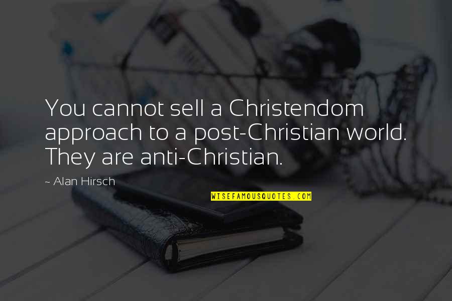 Anti Christian Quotes By Alan Hirsch: You cannot sell a Christendom approach to a