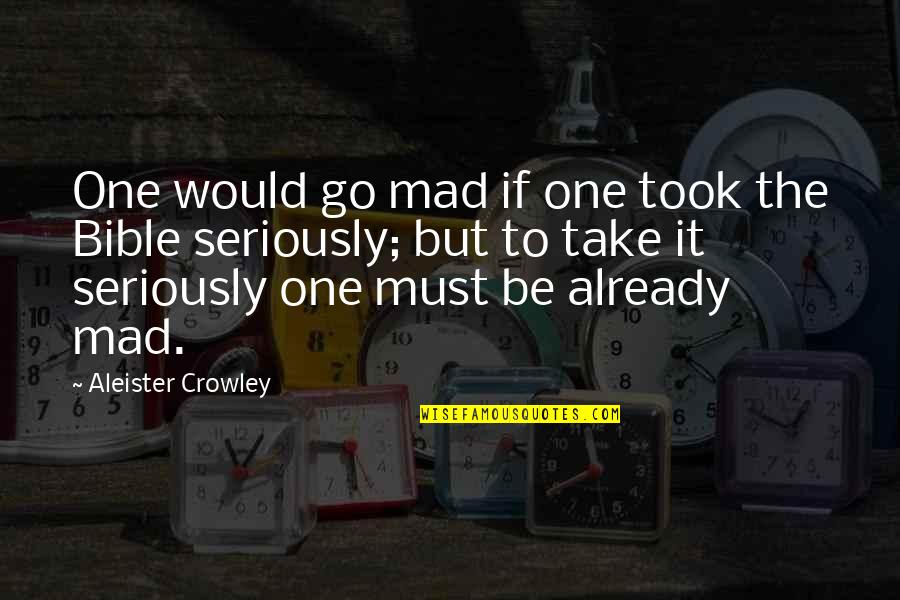 Anti Christian Quotes By Aleister Crowley: One would go mad if one took the