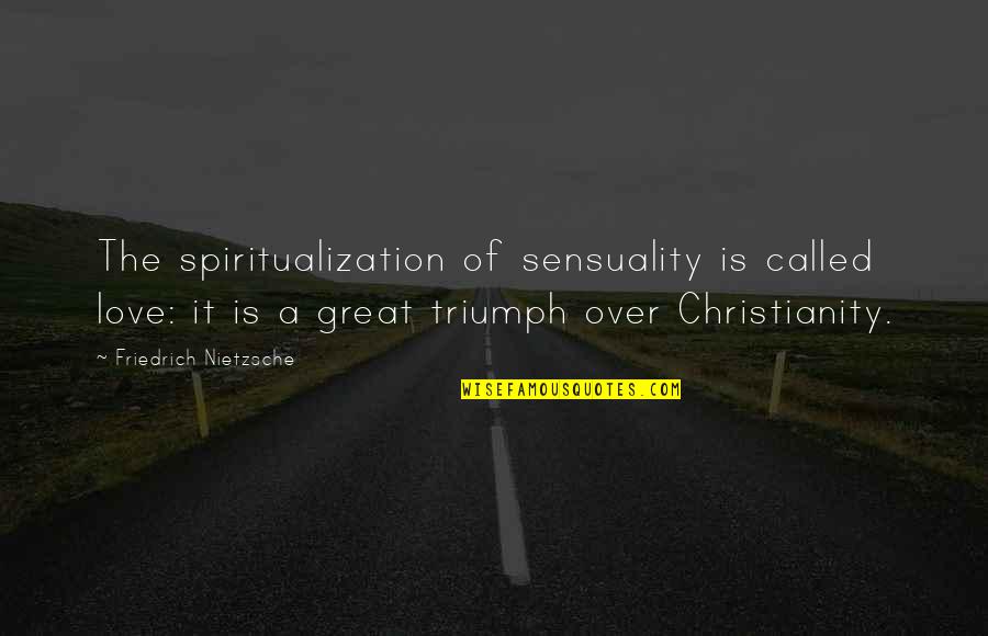 Anti Christian Quotes By Friedrich Nietzsche: The spiritualization of sensuality is called love: it