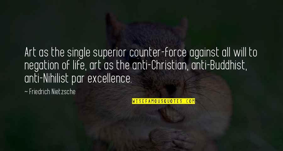 Anti Christian Quotes By Friedrich Nietzsche: Art as the single superior counter-force against all