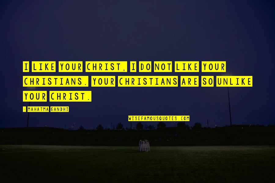 Anti Christian Quotes By Mahatma Gandhi: I like your Christ, I do not like