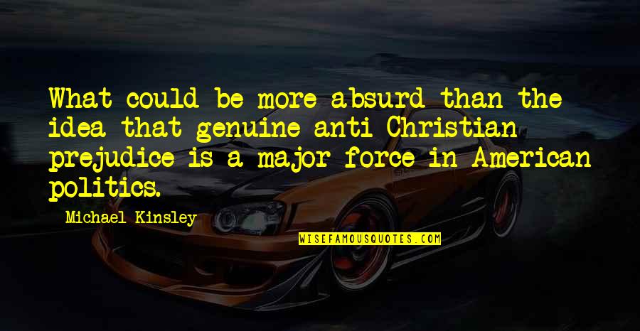 Anti Christian Quotes By Michael Kinsley: What could be more absurd than the idea