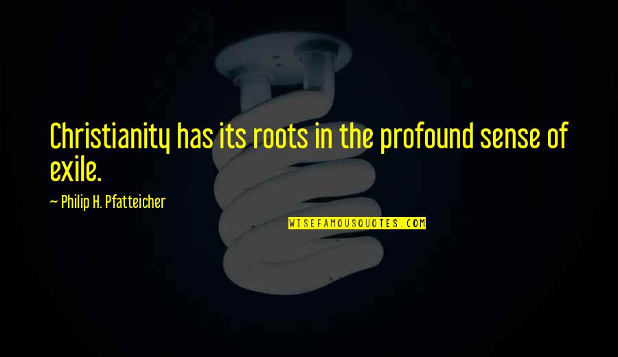 Anti Christian Symbols Quotes By Philip H. Pfatteicher: Christianity has its roots in the profound sense Anti Christian Symbols Quotes By Philip H. Pfatteicher: Christianity has its roots in the profound sense