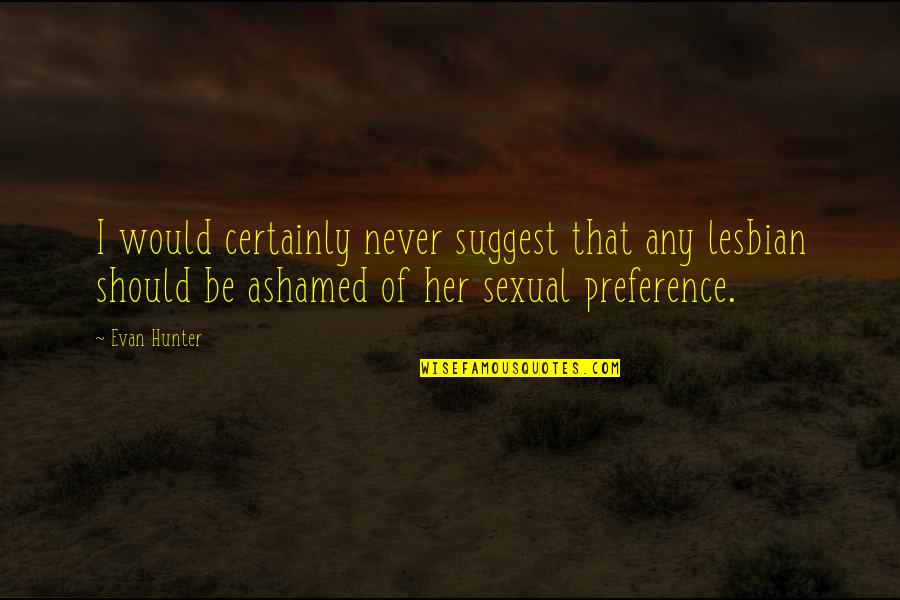 Anti Christianity Quotes By Evan Hunter: I would certainly never suggest that any lesbian