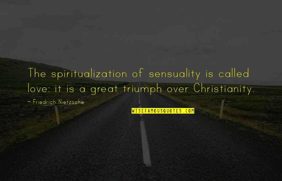 Anti Christianity Quotes By Friedrich Nietzsche: The spiritualization of sensuality is called love: it