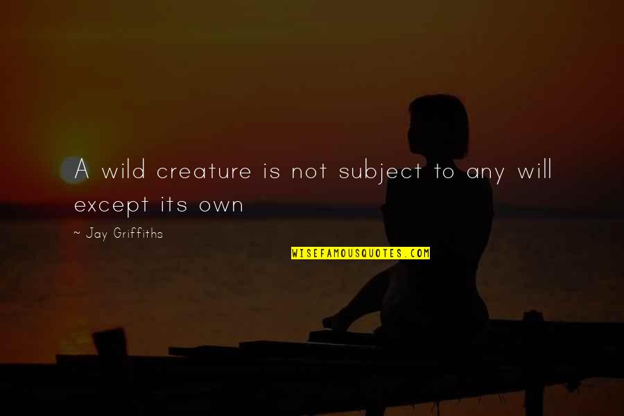 Anti Coc Quotes By Jay Griffiths: A wild creature is not subject to any