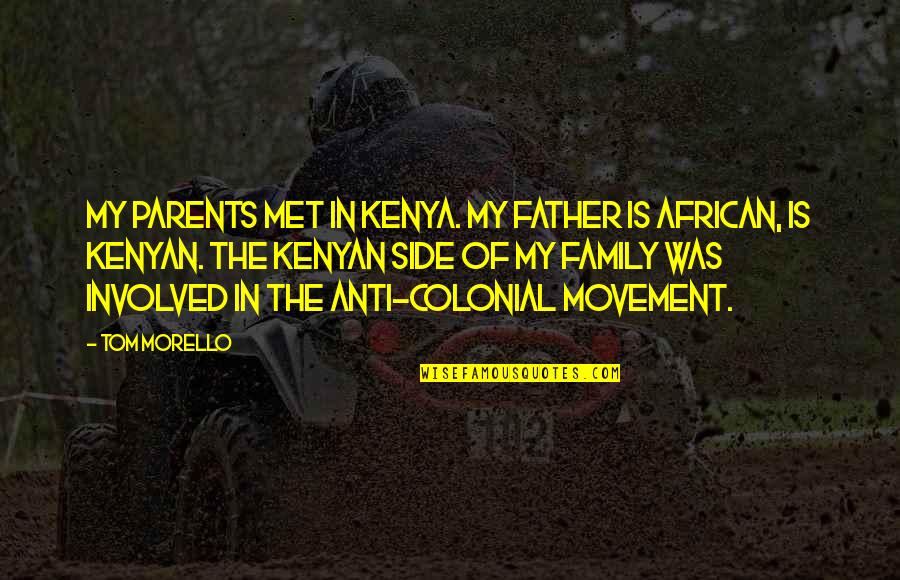 Anti Colonial Quotes By Tom Morello: My parents met in Kenya. My father is