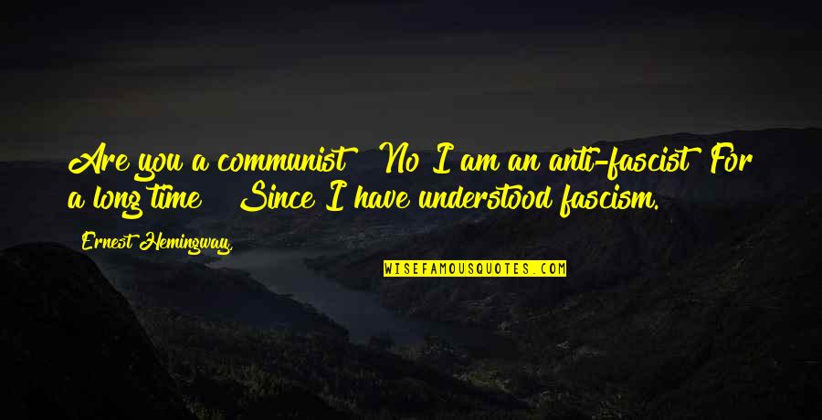 Anti Communist Quotes By Ernest Hemingway,: Are you a communist?""No I am an anti-fascist""For