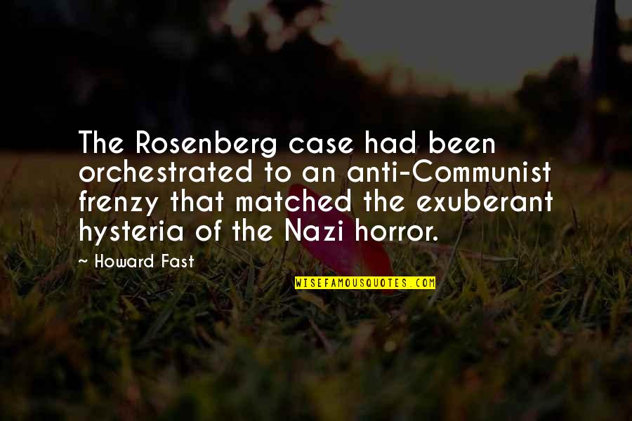 Anti Communist Quotes By Howard Fast: The Rosenberg case had been orchestrated to an