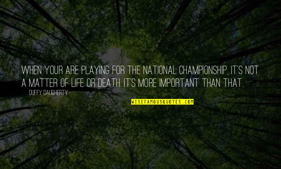 Anti Competitive Quotes By Duffy Daugherty: When your are playing for the national championship,