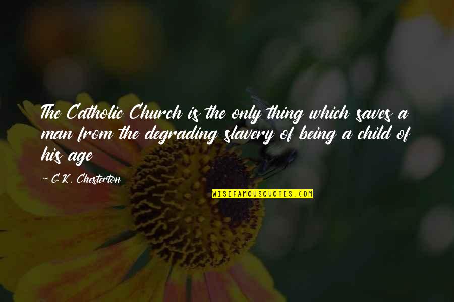 Anti Competitive Quotes By G.K. Chesterton: The Catholic Church is the only thing which