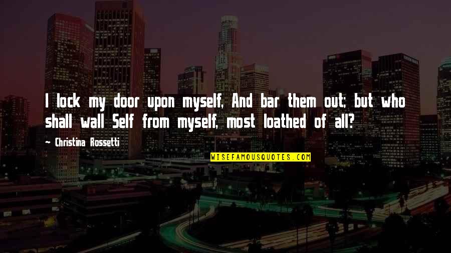 Anti Complaining Quotes By Christina Rossetti: I lock my door upon myself, And bar