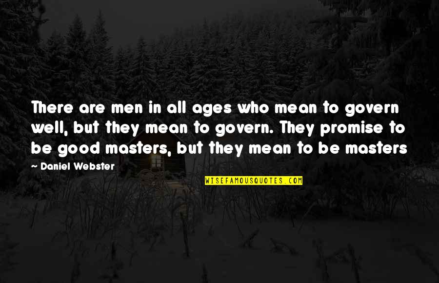 Anti Conformist Quotes By Daniel Webster: There are men in all ages who mean Anti Conformist Quotes By Daniel Webster: There are men in all ages who mean