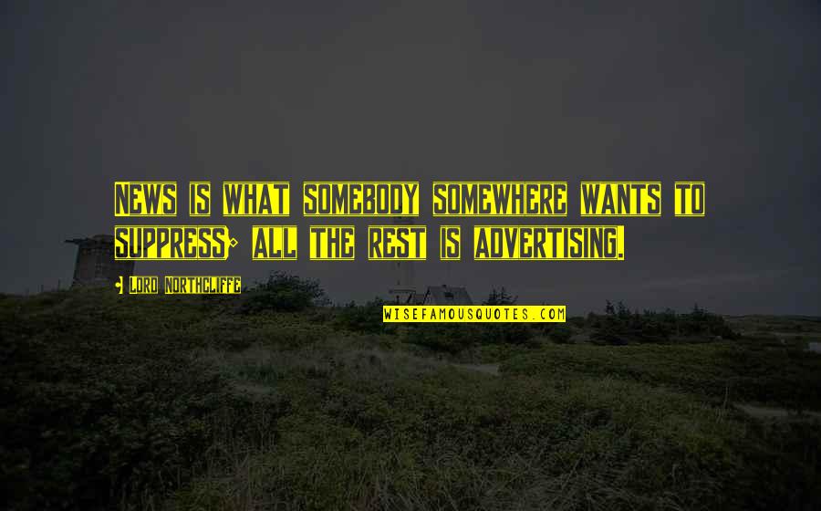 Anti Conformist Quotes By Lord Northcliffe: News is what somebody somewhere wants to suppress;