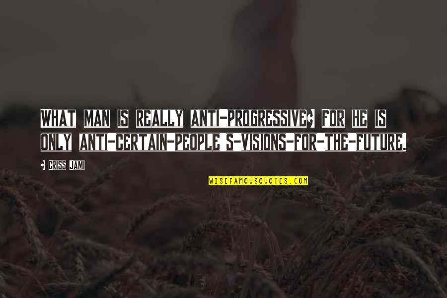 Anti Conservative Quotes By Criss Jami: What man is really anti-progressive? For he is