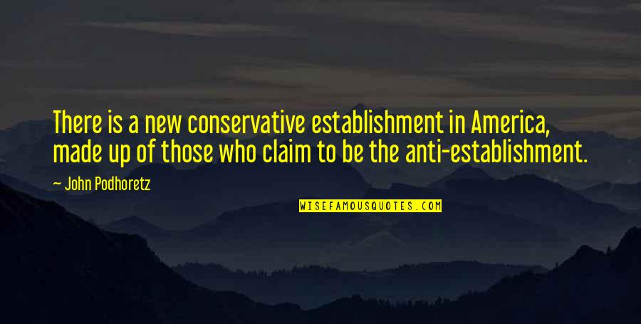Anti Conservative Quotes By John Podhoretz: There is a new conservative establishment in America,