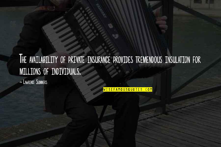 Anti Conspiracy Theory Quotes By Lawrence Summers: The availability of private insurance provides tremendous insulation