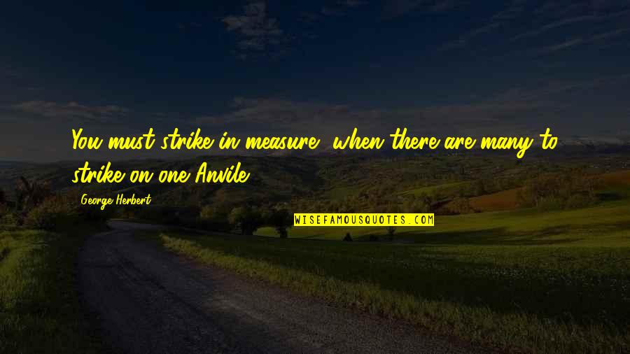 Anti Corruption Policy Quotes By George Herbert: You must strike in measure, when there are