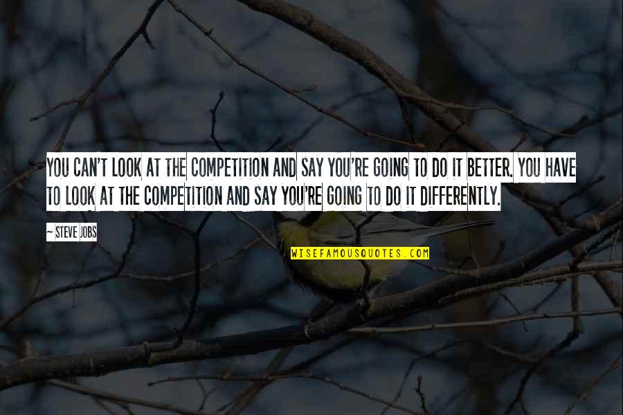 Anti Corruption Quotes By Steve Jobs: You can't look at the competition and say Anti Corruption Quotes By Steve Jobs: You can't look at the competition and say