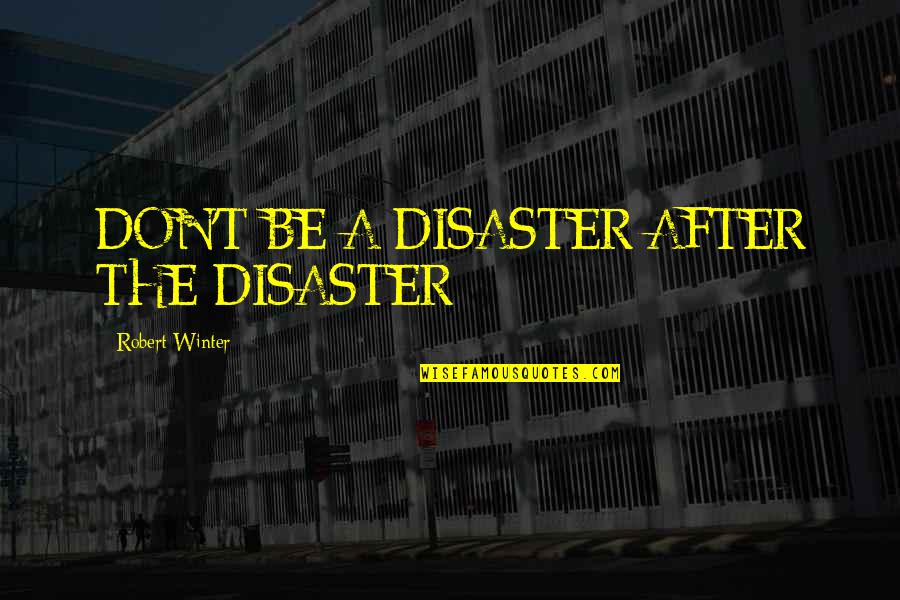 Anti Cyber Crime Quotes By Robert Winter: DON'T BE A DISASTER AFTER THE DISASTER