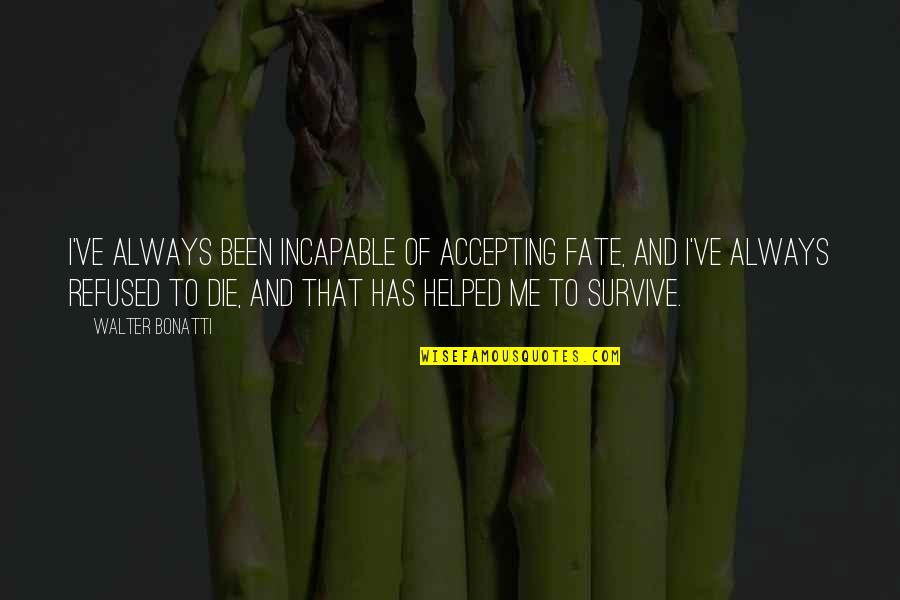 Anti Democratic Thought Quotes By Walter Bonatti: I've always been incapable of accepting fate, and