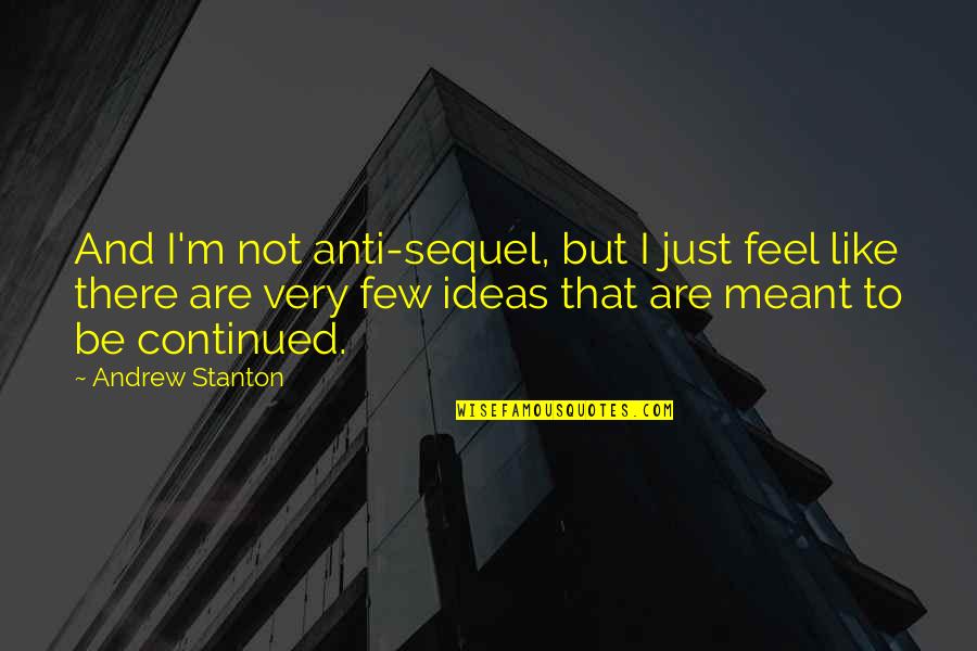 Anti-dengue Quotes By Andrew Stanton: And I'm not anti-sequel, but I just feel