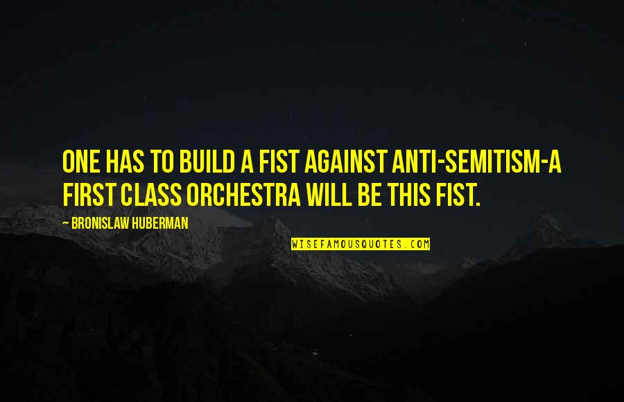 Anti-dengue Quotes By Bronislaw Huberman: One has to build a fist against anti-Semitism-a