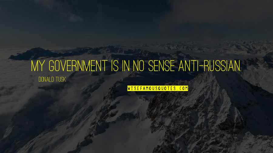 Anti-dengue Quotes By Donald Tusk: My government is in no sense anti-Russian.