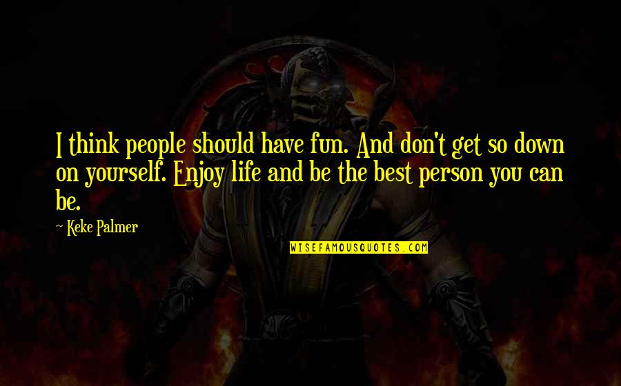 Anti Depressie Quotes By Keke Palmer: I think people should have fun. And don't