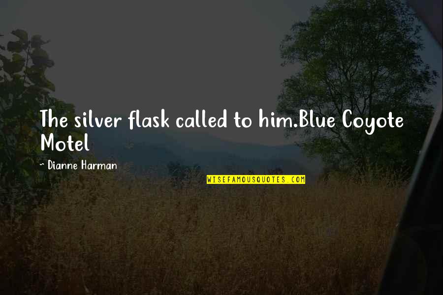 Anti Depression Quotes By Dianne Harman: The silver flask called to him.Blue Coyote Motel
