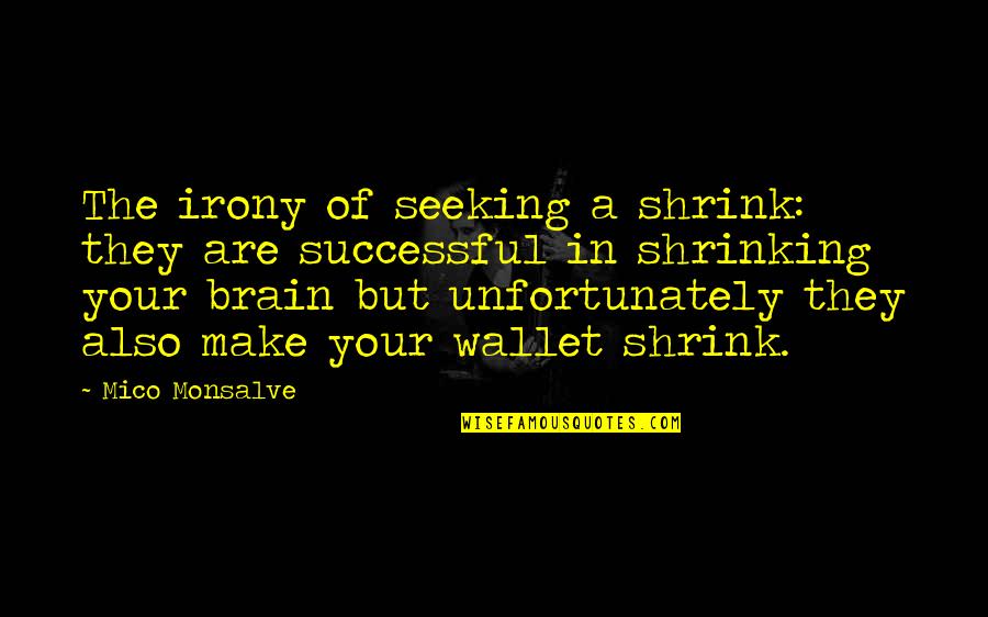 Anti Depression Quotes By Mico Monsalve: The irony of seeking a shrink: they are
