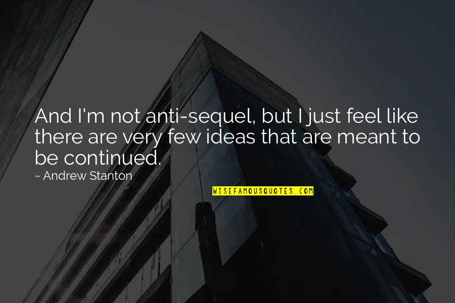 Anti-discouragement Quotes By Andrew Stanton: And I'm not anti-sequel, but I just feel