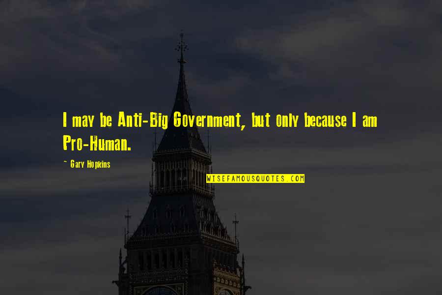 Anti-discouragement Quotes By Gary Hopkins: I may be Anti-Big Government, but only because