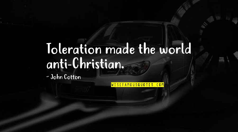 Anti-discouragement Quotes By John Cotton: Toleration made the world anti-Christian.