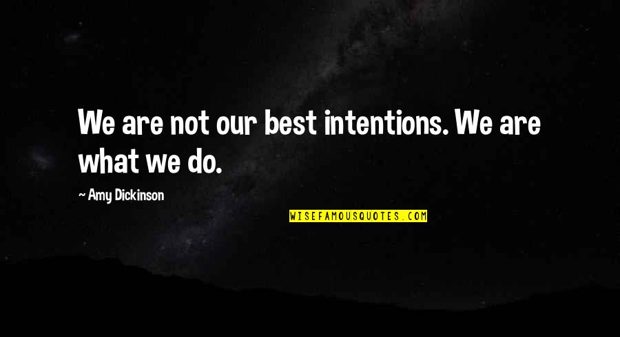 Anti Dreamers Quotes By Amy Dickinson: We are not our best intentions. We are