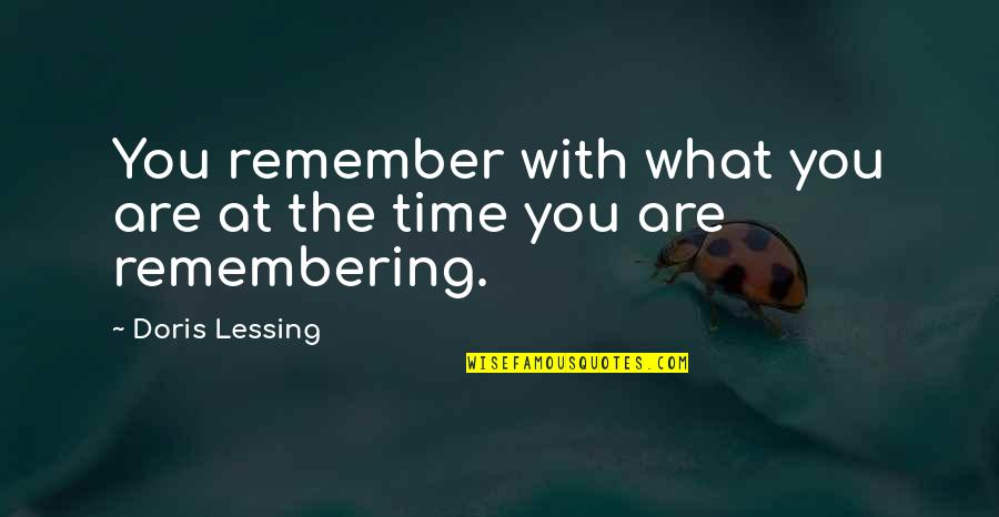 Anti Dreamers Quotes By Doris Lessing: You remember with what you are at the