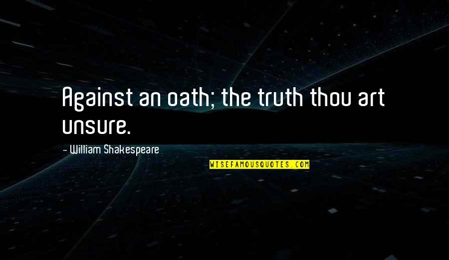Anti Dreamers Quotes By William Shakespeare: Against an oath; the truth thou art unsure.