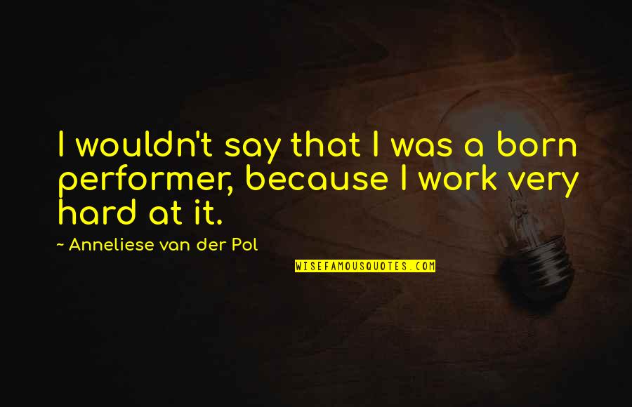 Anti Drugs Day Quotes By Anneliese Van Der Pol: I wouldn't say that I was a born