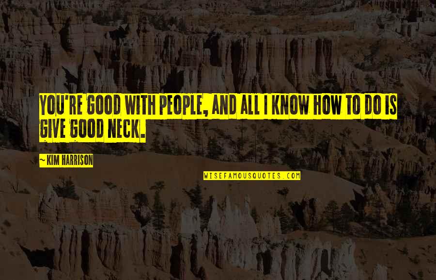 Anti E Learning Quotes By Kim Harrison: You're good with people, and all I know