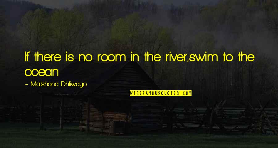 Anti E Learning Quotes By Matshona Dhliwayo: If there is no room in the river,swim