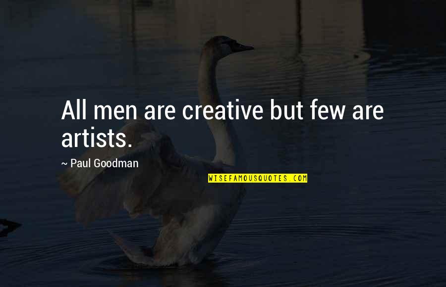 Anti Ego Quotes By Paul Goodman: All men are creative but few are artists.