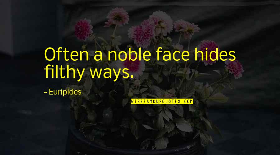 Anti Empathy Quotes By Euripides: Often a noble face hides filthy ways.