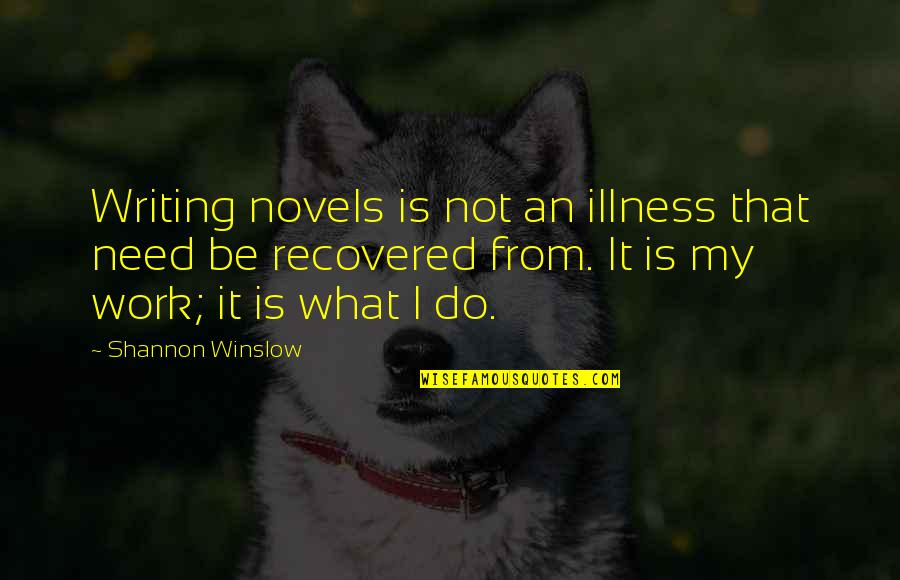 Anti Euthanasia Quotes By Shannon Winslow: Writing novels is not an illness that need