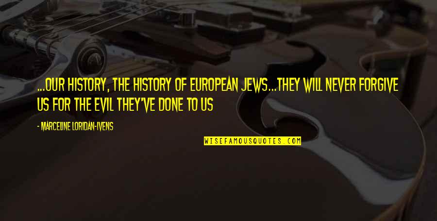 Anti Evil Quotes By Marceline Loridan-Ivens: ...our history, the history of European Jews...they will