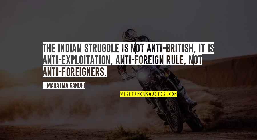 Anti Exploitation Quotes By Mahatma Gandhi: The Indian struggle is not anti-British, it is