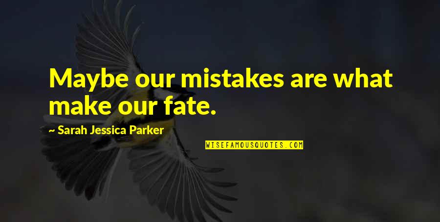 Anti Family Black Lives Matter Quotes By Sarah Jessica Parker: Maybe our mistakes are what make our fate.