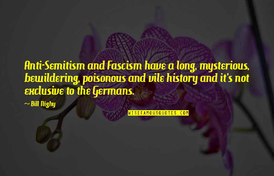 Anti Fascism Quotes By Bill Nighy: Anti-Semitism and Fascism have a long, mysterious, bewildering,