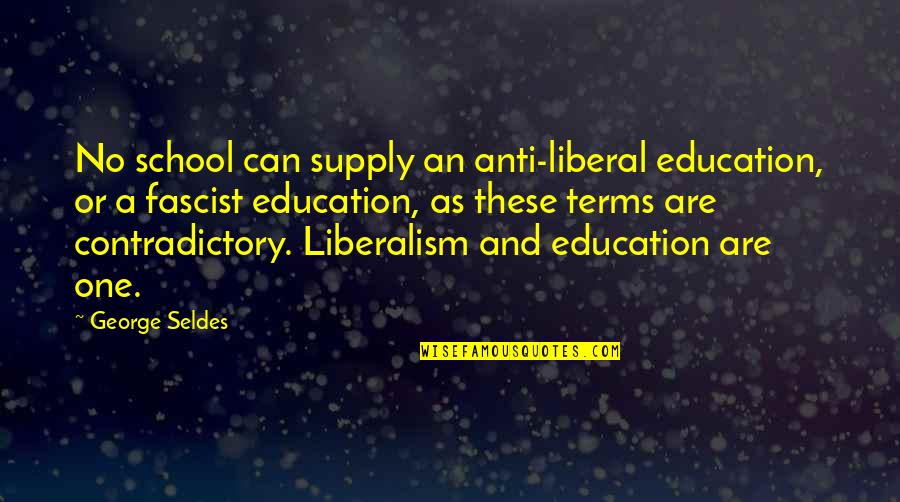Anti Fascism Quotes By George Seldes: No school can supply an anti-liberal education, or