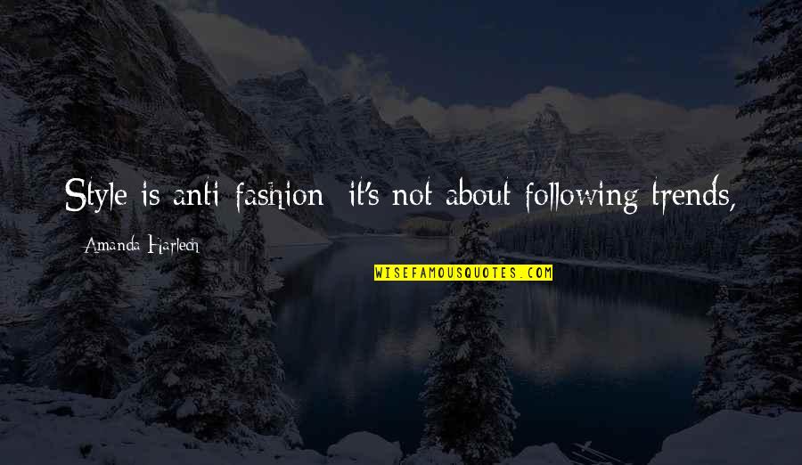 Anti Fashion Quotes By Amanda Harlech: Style is anti-fashion; it's not about following trends,