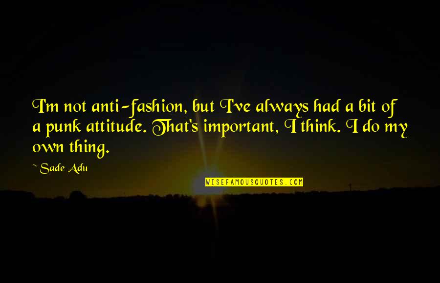 Anti Fashion Quotes By Sade Adu: I'm not anti-fashion, but I've always had a